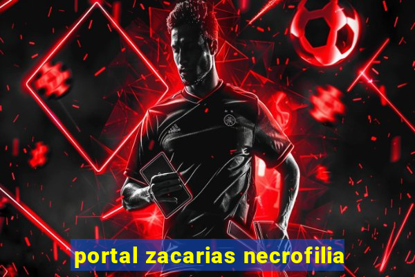 portal zacarias necrofilia